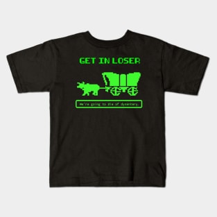 Get In Loser (We're Going to die of dysentery) Oregon Trail Kids T-Shirt